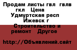 Продам листы гвл, гвлв, гкл › Цена ­ 230 - Удмуртская респ., Ижевск г. Строительство и ремонт » Другое   